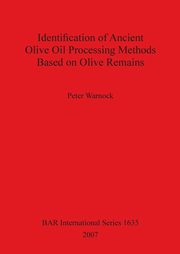 Identification of Ancient Olive Oil Processing Methods Based on Olive Remains, Warnock Peter