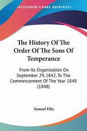 The History Of The Order Of The Sons Of Temperance, Ellis Samuel