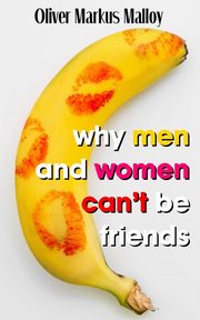 ksiazka tytu: Why Men And Women Can't Be Friends autor: Malloy Oliver Markus