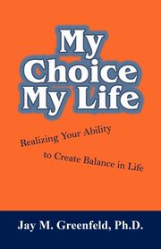 MY CHOICE - MY LIFE, Greenfeld Ph.D. Jay M.