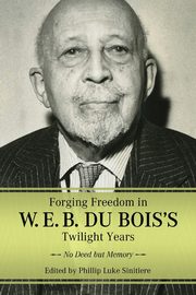 ksiazka tytu: Forging Freedom in W. E. B. Du Bois's Twilight Years autor: Sinitiere Phillip Luke