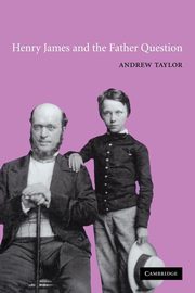 Henry James and the Father Question, Taylor Andrew