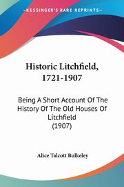 Historic Litchfield, 1721-1907, Bulkeley Alice Talcott