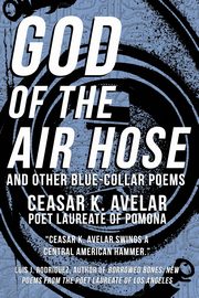 God of the Air Hose and Other Blue-Collar Poems, Avelar Ceasar K.