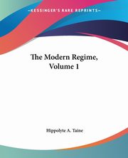 The Modern Regime, Volume 1, Taine Hippolyte A.