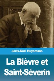 La Bi?vre et Saint-Sverin, Huysmans Joris-Karl