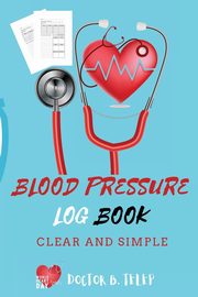 Blood Pressure Log Book, DOCTOR B. TELEP