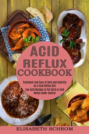 Acid Reflux Cookbook, Schrom Elisabeth