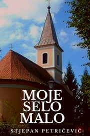 ksiazka tytu: Moje selo malo autor: Petricevic Stjepan