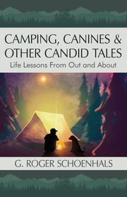 ksiazka tytu: Camping, Canines & Other Candid Tales autor: Schoenhals G. Roger