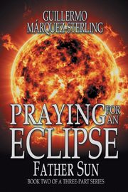 Praying for an Eclipse, Mrquez-Sterling Guillermo