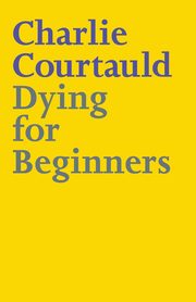 Dying for Beginners, Courtauld Charlie Lucy Alexander