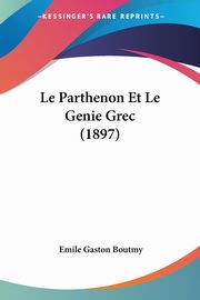 ksiazka tytu: Le Parthenon Et Le Genie Grec (1897) autor: Boutmy Emile Gaston