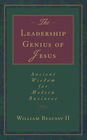 The Leadership Genius of Jesus, Beausay William II