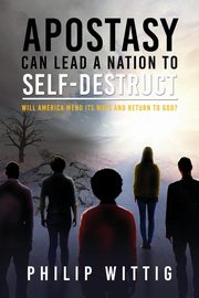 Apostasy Can Lead a Nation to Self-Destruct, Wittig Philip