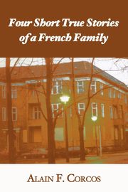 Four Short True Stories of a French Family, Corcos Alain F.