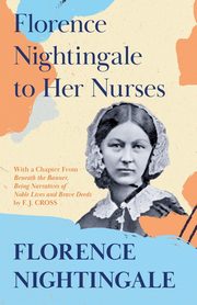 Florence Nightingale to Her Nurses, Nightingale Florence