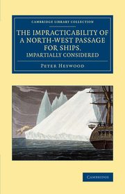 ksiazka tytu: The Impracticability of a North-West Passage for Ships, Impartially Considered autor: Heywood Peter