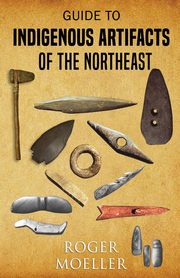 Guide to Indigenous Artifacts of the Northeast, Moeller Roger W