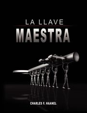 La Llave Maestra / The Master Key System by Charles F. Haanel, Haanel Charles F.