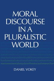 Moral Discourse in a Pluralistic World, Vokey Daniel