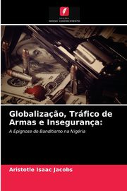 Globaliza?o, Trfico de Armas e Insegurana, Jacobs Aristotle Isaac