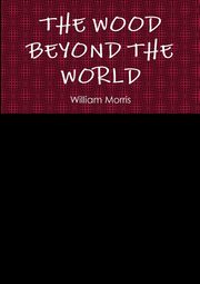 THE WOOD BEYOND THE WORLD, Morris William