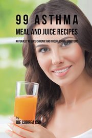 99 Asthma Meal and Juice Recipes, Correa Joe