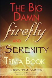 THE BIG DAMN FIREFLY & SERENITY TRIVIA BOOK, Barton Kristin M.