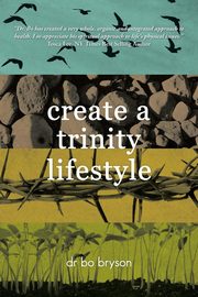 ksiazka tytu: Create a Trinity Lifestyle autor: Bryson Bo