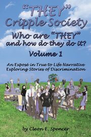 They Cripple Society Who Are They and How Do They Do It? Volume 1, Spencer Cleon E.