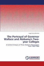 ksiazka tytu: The Portrayal of Governor Wallace and Alabama's Two-Year Colleges autor: Johnston Leigh Ann