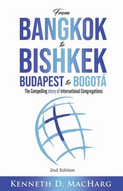 From Bangkok to Bishkek, Budapest to Bogot, MacHarg Kenneth D