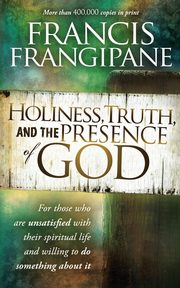 Holiness, Truth, and the Presence of God, Frangipane Francis