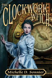 The Clockwork Witch, Sonnier Michelle D.