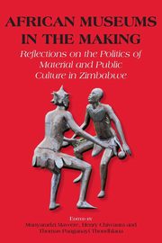 ksiazka tytu: African Museums in the Making. Reflections on the Politics of Material and Public Culture in Zimbabwe autor: 