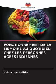 ksiazka tytu: FONCTIONNEMENT DE LA MMOIRE AU QUOTIDIEN CHEZ LES PERSONNES GES INDIENNES autor: Lalitha Kalapatapu