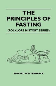The Principles of Fasting (Folklore History Series), Westermarck Edward