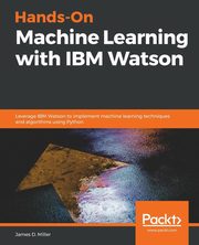 Hands-On Machine Learning with IBM Watson, Miller James D.