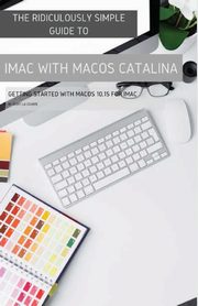 The Ridiculously Simple Guide to iMac with MacOS Catalina, La Counte Scott