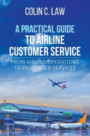 A Practical Guide to Airline Customer Service, Law Colin  C.