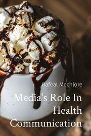 Media's Role In Health Communication, Mechlore Rafeal