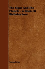 The Signs and the Planets - A Book of Birthday Lore, Cox Samuel