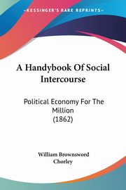 A Handybook Of Social Intercourse, Chorley William Brownsword