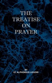 Treatise on Prayer, Liguori St Alphonsus