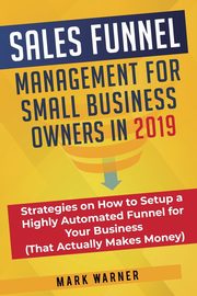 Sales Funnel Management for Small Business Owners in 2019, Warner Mark