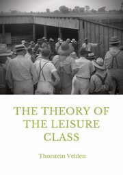 The Theory of the Leisure Class, Veblen Thorstein