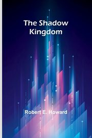 The shadow kingdom, Howard Robert E.