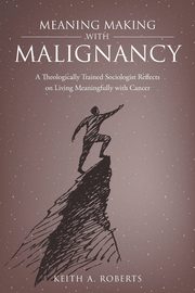 ksiazka tytu: Meaning Making with Malignancy autor: Roberts Keith A.