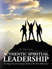 Authentic Spiritual Leadership, Allen Dr. Pamela